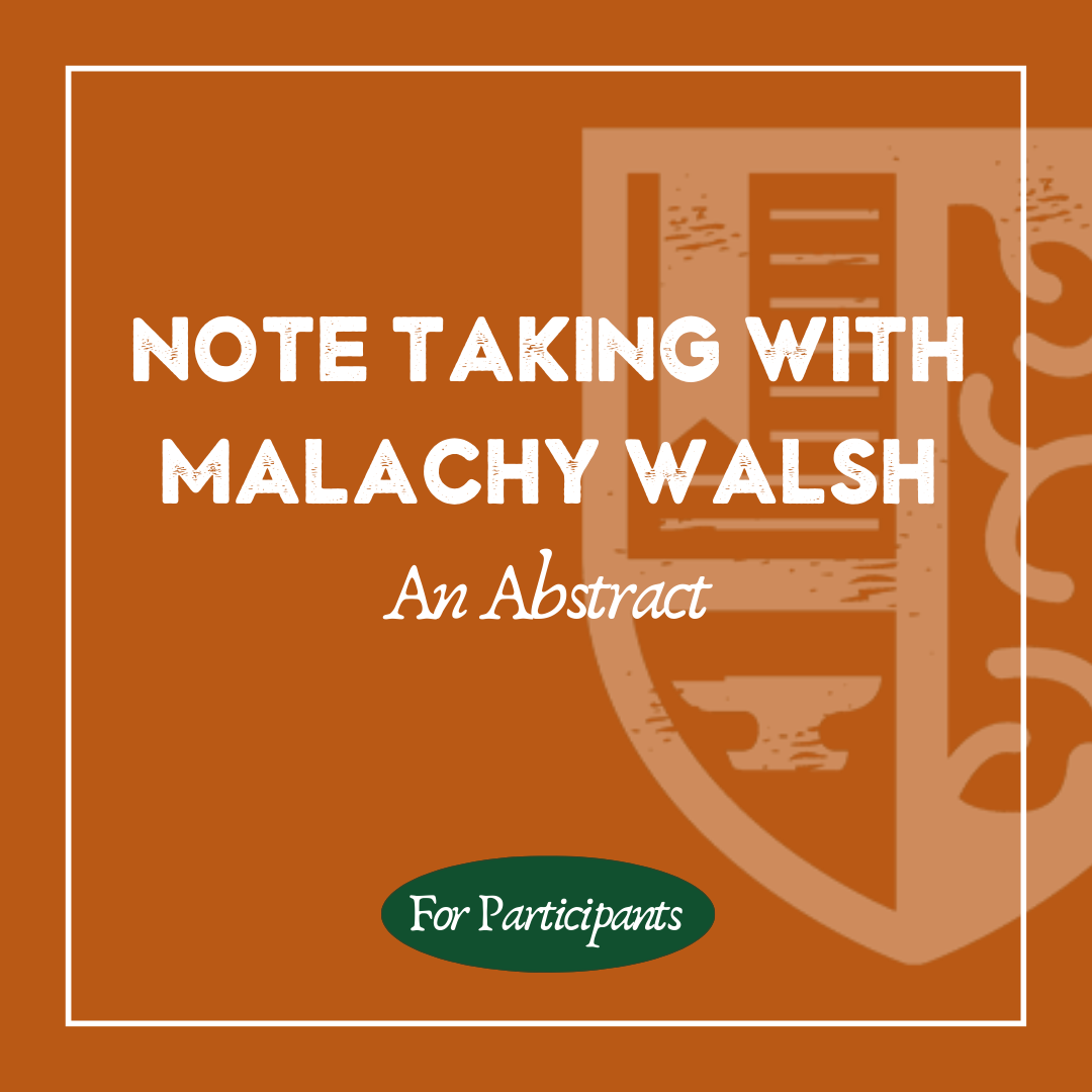 Note Taking with Malachy Walsh, An Abstract